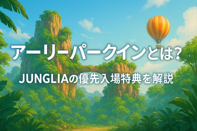ジャングリアのアーリーパークインとは？JTB限定特典